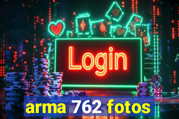 arma 762 fotos